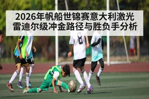 2026年帆船世锦赛意大利激光雷迪尔级冲金路径与胜负手分析